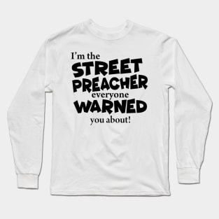 I’m The Street Preacher Everyone Warned You About! Long Sleeve T-Shirt